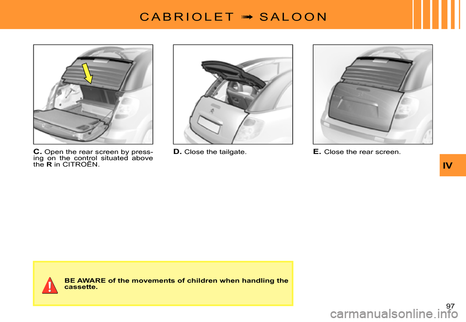 Citroen C3 PLURIEL DAG 2007.5 1.G Owners Manual IV
�9�7� 
C A B R I O L E T  �  S A L O O N
D. Close the tailgate.C. Open the rear screen by press-ing  on  the  control  situated  above the R in CITROËN.ing  on  the  control  situated control 
