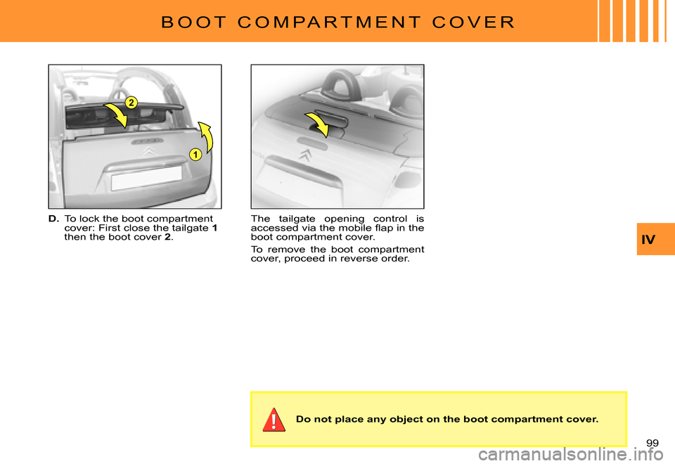 Citroen C3 PLURIEL DAG 2007.5 1.G Owners Manual 1
2
IV
99 
�B �O �O �T �  �C �O �M �P �A �R �T �M �E �N �T �  �C �O �V �E �R
D. To lock the boot compartment cover: First close the tailgate 1then the boot cover 2.
The  tailgate  opening  control  is