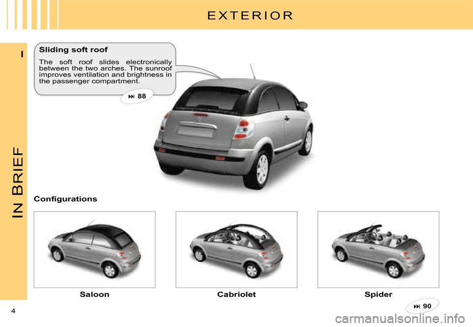 Citroen C3 PLURIEL 2007.5 1.G Owners Manual IN
 B
RIEF
4 
I
E X T E R I O R
Sliding soft roof
The  soft  roof  slides  electronically between  the  two  arches. The  sunroof improves ventilation and brightness in the passenger compartment.
�