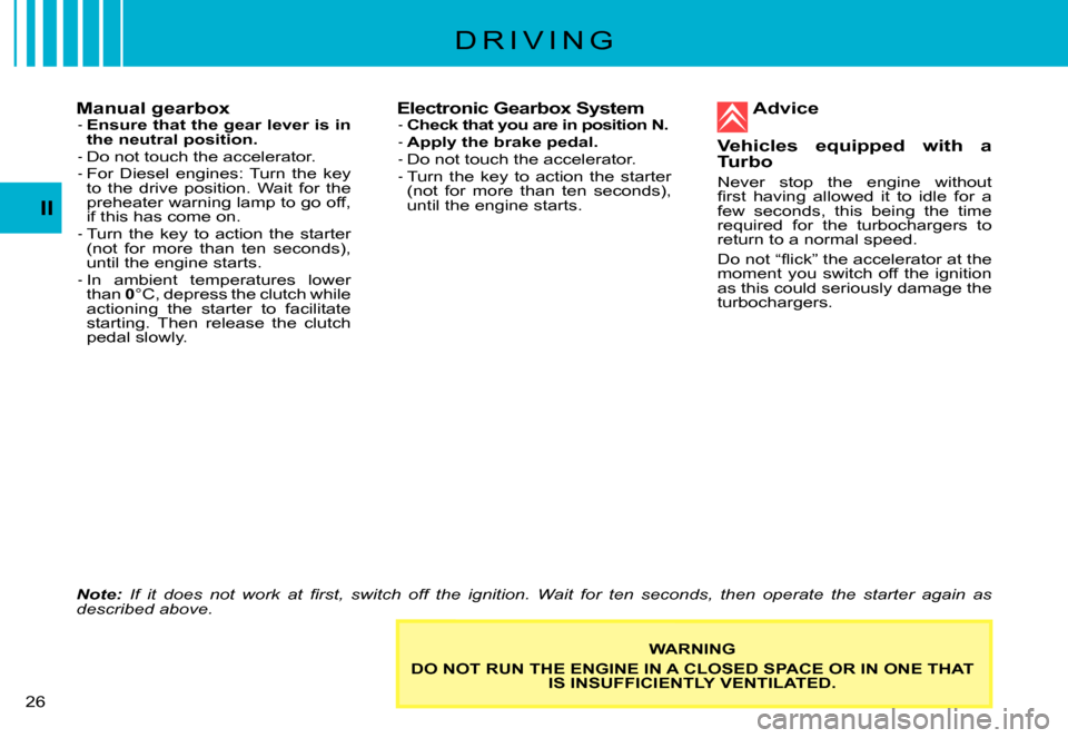 Citroen C3 PLURIEL 2007.5 1.G Owners Manual II
�2�6� 
Manual gearboxEnsure that the gear lever is in the neutral position.Do not touch the accelerator.For  Diesel  engines:  Turn  the  key to  the  drive  position.  Wait  for  the preheater war