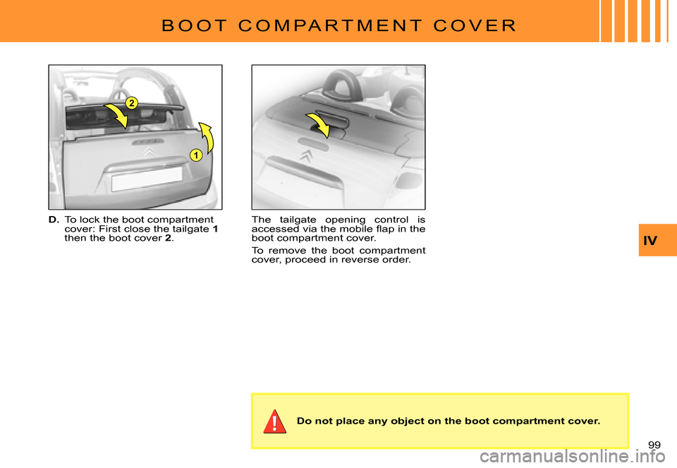 Citroen C3 PLURIEL 2007.5 1.G Owners Manual 1
2
IV
99 
�B �O �O �T �  �C �O �M �P �A �R �T �M �E �N �T �  �C �O �V �E �R
D. To lock the boot compartment cover: First close the tailgate 1then the boot cover 2.
The  tailgate  opening  control  is