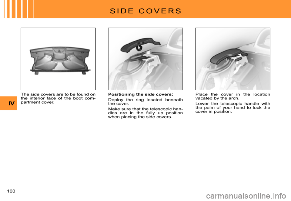 Citroen C3 PLURIEL 2007.5 1.G Owners Manual IV
�1�0�0� 
�S �I �D �E �  �C �O �V �E �R �S
The side covers are to be found on the  interior  face  of  the  boot  com-partment cover.
Positioning the side covers:
Deploy  the  ring  located  beneath