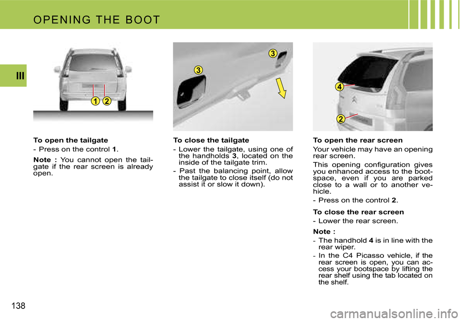 Citroen C4 PICASSO DAG 2007.5 1.G Owners Manual �1�2
�3
�3
�2
�4
�1�3�8
�I�I�I
�T�o� �o�p�e�n� �t�h�e� �t�a�i�l�g�a�t�e 
�-�  �P�r�e�s�s� �o�n� �t�h�e� �c�o�n�t�r�o�l� �1�.
�N�o�t�e�  �:�  �Y�o�u�  �c�a�n�n�o�t�  �o�p�e�n�  �t�h�e�  �t�a�i�l�-
�g�a
