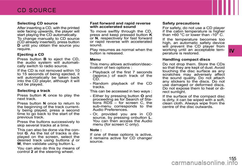 Citroen C4 PICASSO DAG 2007.5 1.G Owners Manual �I�V
�1�5�5
�S�e�l�e�c�t�i�n�g� �C�D� �s�o�u�r�c�e 
�A�f�t�e�r� �i�n�s�e�r�t�i�n�g� �a� �C�D�,� �w�i�t�h� �t�h�e� �p�r�i�n�t�e�d�  
�s�i�d�e� �f�a�c�i�n�g� �u�p�w�a�r�d�s�,� �t�h�e� �p�l�a�y�e�r� �w�i
