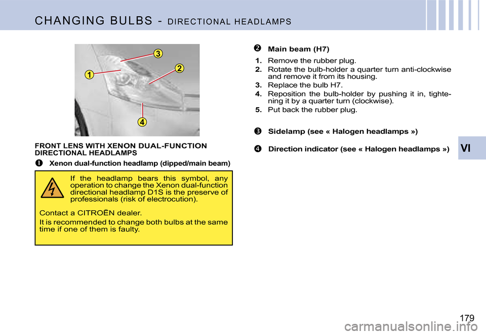 Citroen C4 PICASSO DAG 2007.5 1.G Owners Manual �1�2
�3
�4
�V�I
�1�7�9
��  �M�a�i�n� �b�e�a�m� �(�H�7�)
�1�.�  �R�e�m�o�v�e� �t�h�e� �r�u�b�b�e�r� �p�l�u�g
�.
�2�.� �R�o�t�a�t�e� �t�h�e� �b�u�l�b�-�h�o�l�d�e�r� �a� �q�u�a�r�t�e�r� �t�u�r�n� �a�n
