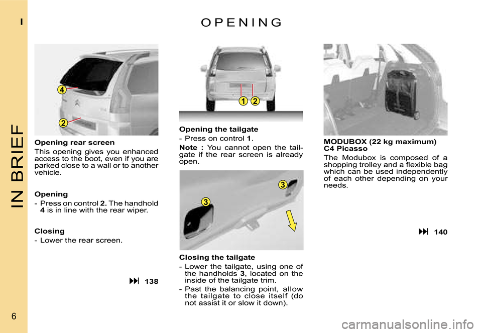 Citroen C4 PICASSO DAG 2007.5 1.G Owners Manual �2
�4
�1�2
�3
�3
�I�N� �B�R�I�E�F
�I
�6
�O �P �E �N �I �N �G
�O�p�e�n�i�n�g� �r�e�a�r� �s�c�r�e�e�n�  
�T�h�i�s�  �o�p�e�n�i�n�g�  �g�i�v�e�s�  �y�o�u�  �e�n�h�a�n�c�e�d�  
�a�c�c�e�s�s� �t�o� �t�h�e�