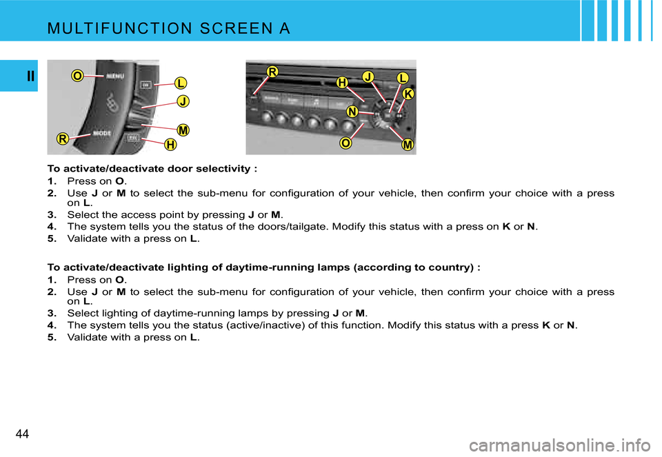 Citroen C4 PICASSO DAG 2007.5 1.G Service Manual �L
�J
�H
�M�R
�O
�M
�J�L�H
�O
�R
�K
�N
�4�4
�I�I
�M �U �L�T �I �F �U �N �C �T �I �O �N �  �S �C �R �E �E �N �  �A
�T�o� �a�c�t�i�v�a�t�e�/�d�e�a�c�t�i�v�a�t�e� �d�o�o�r� �s�e�l�e�c�t�i�v�i�t�y� �: 
�1