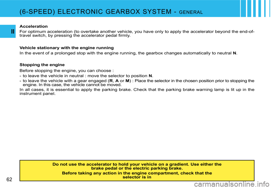 Citroen C4 PICASSO DAG 2007.5 1.G Repair Manual �6�2
�I�I
�D�o� �n�o�t� �u�s�e� �t�h�e� �a�c�c�e�l�e�r�a�t�o�r� �t�o� �h�o�l�d� �y�o�u�r� �v�e�h�i�c�l�e� �o�n� �a� �g�r�a�d�i�e�n�t�.� �U�s�e� �e�i�t�h�e�r� �t�h�e� � 
�b�r�a�k�e� �p�e�d�a�l� �o�r� �