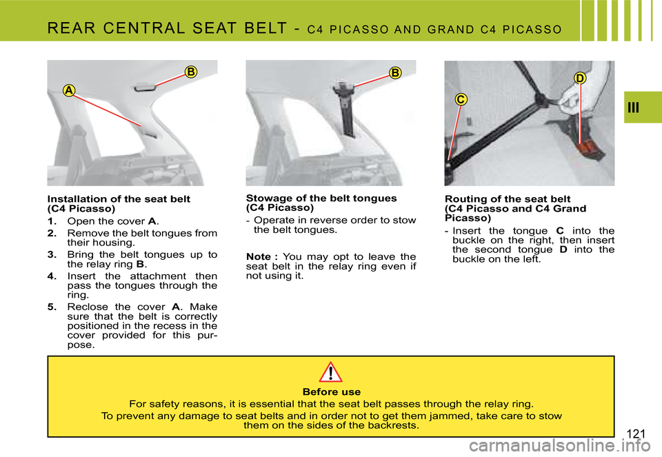 Citroen C4 PICASSO 2007.5 1.G Owners Manual C
D
A
BB
III
121
R E A R   C E N T R A L   S E AT   B E LT   -  
C 4   P i C A S S o   A N d   G R A N d   C 4   P i C A S S o
Routing of the seat belt   
(C4 Picasso and C4 Grand 
Picasso) 
-  insert