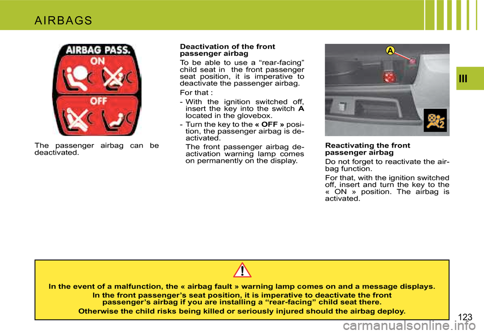 Citroen C4 PICASSO 2007.5 1.G Owners Manual A
III
123
Reactivating the front
passenger airbag
do not forget to reactivate the air -
bag function.
For that, with the ignition switched
off, insert and turn the key to the
« oN » Citroen C4 PICASSO 2007.5 1.G Owners Manual A
III
123
Reactivating the front
passenger airbag
do not forget to reactivate the air -
bag function.
For that, with the ignition switched
off, insert and turn the key to the
« oN »