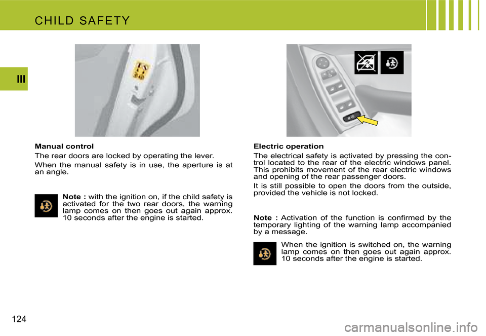 Citroen C4 PICASSO 2007.5 1.G Owners Manual 124III
Manual control
The rear doors are locked by operating the lever.
When the manual safety is in use, the aperture is at
an angle.
Electric operation
The electrical safety is activat Citroen C4 PICASSO 2007.5 1.G Owners Manual 124III
Manual control
The rear doors are locked by operating the lever.
When the manual safety is in use, the aperture is at
an angle.
Electric operation
The electrical safety is activat
