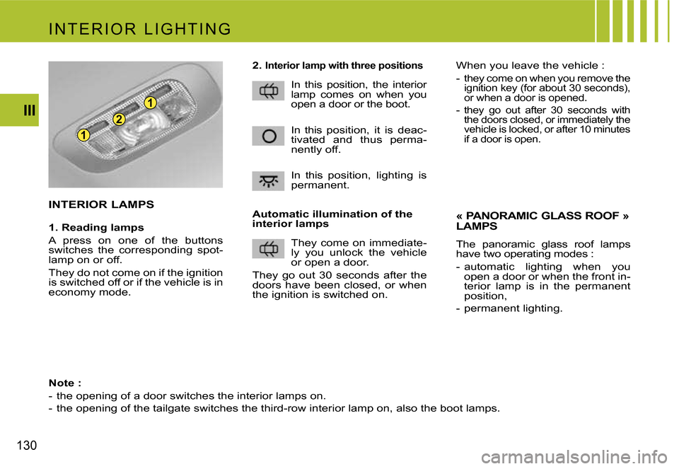 Citroen C4 PICASSO 2007.5 1.G Owners Manual 1
1
2
130III
2. Interior lamp with three positions
in this position, the interior
lamp comes on when you
open a door or the boot.
in this position, it is deac
-
tivated and thus pe Citroen C4 PICASSO 2007.5 1.G Owners Manual 1
1
2
130III
2. Interior lamp with three positions
in this position, the interior
lamp comes on when you
open a door or the boot.
in this position, it is deac
-
tivated and thus pe