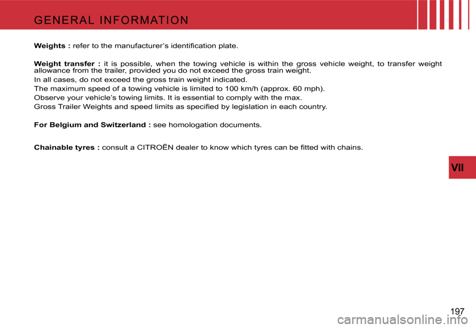 Citroen C4 PICASSO 2007.5 1.G Owners Manual �V�I�I
�1�9�7
�G �E �N �E �R �A �L �  �I �N �F �O �R �M �A�T �I �O �N
�W�e�i�g�h�t�s� �:� 
�r�e�f�e�r� �t�o� �t�h�e� �m�a�n�u�f�a�c�t�u�r�e�r�’�s� �i�d�e�n�t�i�ﬁ�c�a�t�i�o�n �p�l�a�t�e�.
�W�e�i�g�