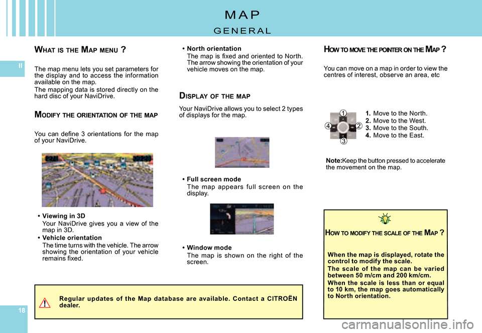 Citroen C4 PICASSO 2007.5 1.G Owners Manual 181818
IIThe map menu lets you set parameters for the  display  and  to  access  the  information available on the map.The mapping data is stored directly on the hard disc of your Navidrive.
Regular  