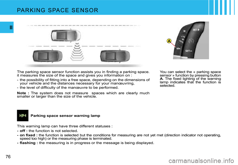 Citroen C4 PICASSO 2007.5 1.G Manual PDF �A
�7�6
�I�I
�Y�o�u� �c�a�n� �s�e�l�e�c�t� �t�h�e� �«� �p�a�r�k�i�n�g� �s�p�a�c�e�  
�s�e�n�s�o�r� �»� �f�u�n�c�t�i�o�n� �b�y� �p�r�e�s�s�i�n�g� �b�u�t�t�o�n� 
�A�.� �T�h�e�  �ﬁ�x�e�d �l�i�g�h�t�i
