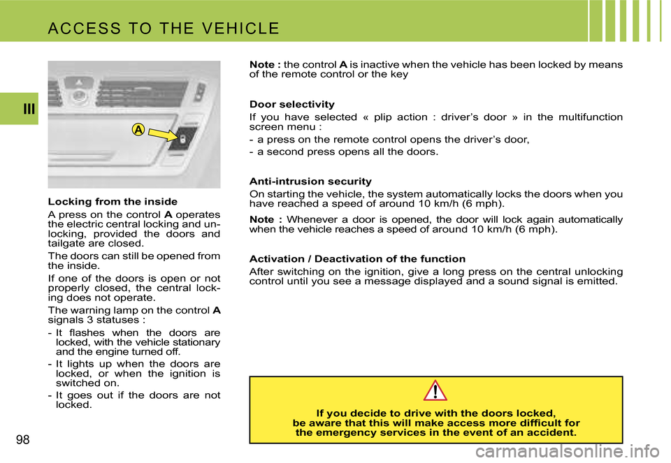 Citroen C4 PICASSO 2007.5 1.G Owners Manual �A
�9�8�I�I�I
�I�f� �y�o�u� �d�e�c�i�d�e� �t�o� �d�r�i�v�e� �w�i�t�h� �t�h�e� �d�o�o�r�s� �l�o�c�k�e�d�,� � 
�b�e� �a�w�a�r�e� �t�h�a�t� �t�h�i�s� �w�i�l�l� �m�a�k�e� �a�c�c�e�s�s� �m�o�r�e� �d�i�f�