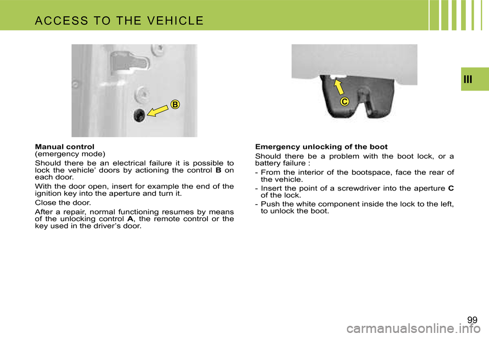 Citroen C4 PICASSO 2007.5 1.G Owners Manual �C�B
�I�I�I�9�9
�A �C �C �E �S �S �  �T �O �  �T �H �E �  �V �E �H �I �C �L �E
�E�m�e�r�g�e�n�c�y� �u�n�l�o�c�k�i�n�g� �o�f� �t�h�e� �b�o�o�t 
�S�h�o�u�l�d�  �t�h�e�r�e�  �b�e�  �a�  �p�r�o�b�l�e�m�  