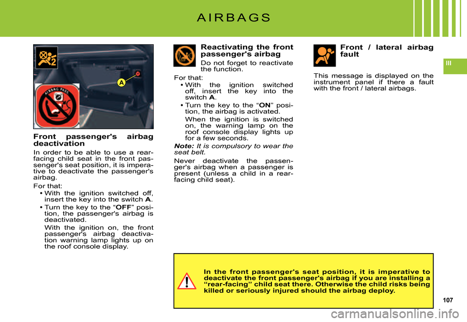 Citroen C5 DAG 2007.5 (DC/DE) / 1.G Owners Manual 107
III
A
A I R B A G S
Front  passengers  airbag deactivation
In  order  to  be  able  to  use  a  rear-facing  child  seat  in  the  front  pas-sengers seat position, it is impera-tive  to  deacti