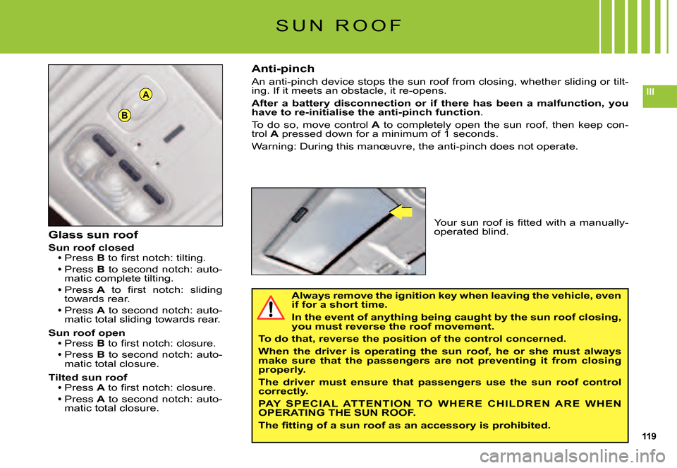 Citroen C5 DAG 2007.5 (DC/DE) / 1.G Owners Manual 119
IIIA
B
S U N   R O O F
Glass sun roof
Sun roof closedPress B� �t�o� �ﬁ� �r�s�t� �n�o�t�c�h�:� �t�i�l�t�i�n�g�.Press B to second notch: auto-matic complete tilting.
Press A�  �t�o�  �ﬁ� �r�s�t�