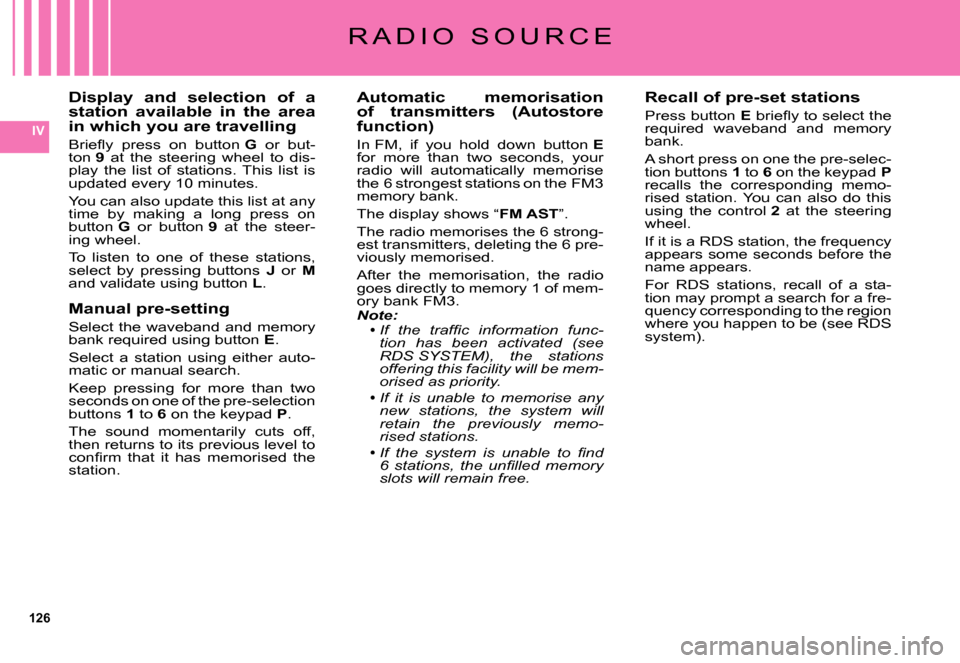 Citroen C5 DAG 2007.5 (DC/DE) / 1.G Owners Manual 126
IV
Display  and  selection  of  a station  available  in  the  area in which you are travelling
�B�r�i�e�ﬂ� �y�  �p�r�e�s�s�  �o�n�  �b�u�t�t�o�n� G  or  but-ton 9  at  the  steering  wheel  to 