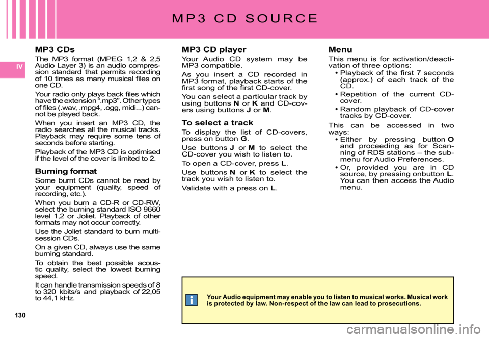 Citroen C5 DAG 2007.5 (DC/DE) / 1.G Owners Manual 130
IV
MP3 CDs
The  MP3  format  (MPEG  1,2  &  2,5 Audio  Layer  3)  is  an  audio  compres-sion  standard  that  permits  recording �o�f� �1�0� �t�i�m�e�s� �a�s� �m�a�n�y� �m�u�s�i�c�a�l� �ﬁ� �l�e