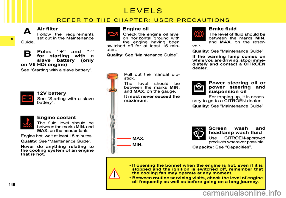 Citroen C5 DAG 2007.5 (DC/DE) / 1.G Owners Manual 146
V
A
B
L E V E L S
R E F E R   T O   T H E   C H A P T E R :   U S E R   P R E C A U T I O N S
�A�i�r� �ﬁ� �l�t�e�r
Follow  the  requirements set out in the Maintenance Guide.
Screen  wash  and �