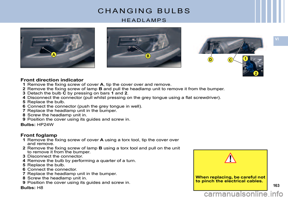 Citroen C5 DAG 2007.5 (DC/DE) / 1.G User Guide 163
VI
ABD1C
2
C H A N G I N G   B U L B S
H E A D L A M P S
Front direction indicator1 �R�e�m�o�v�e� �t�h�e� �ﬁ� �x�i�n�g� �s�c�r�e�w� �o�f� �c�o�v�e�r� A, tip the cover over and remove.2 �R�e�m�o�