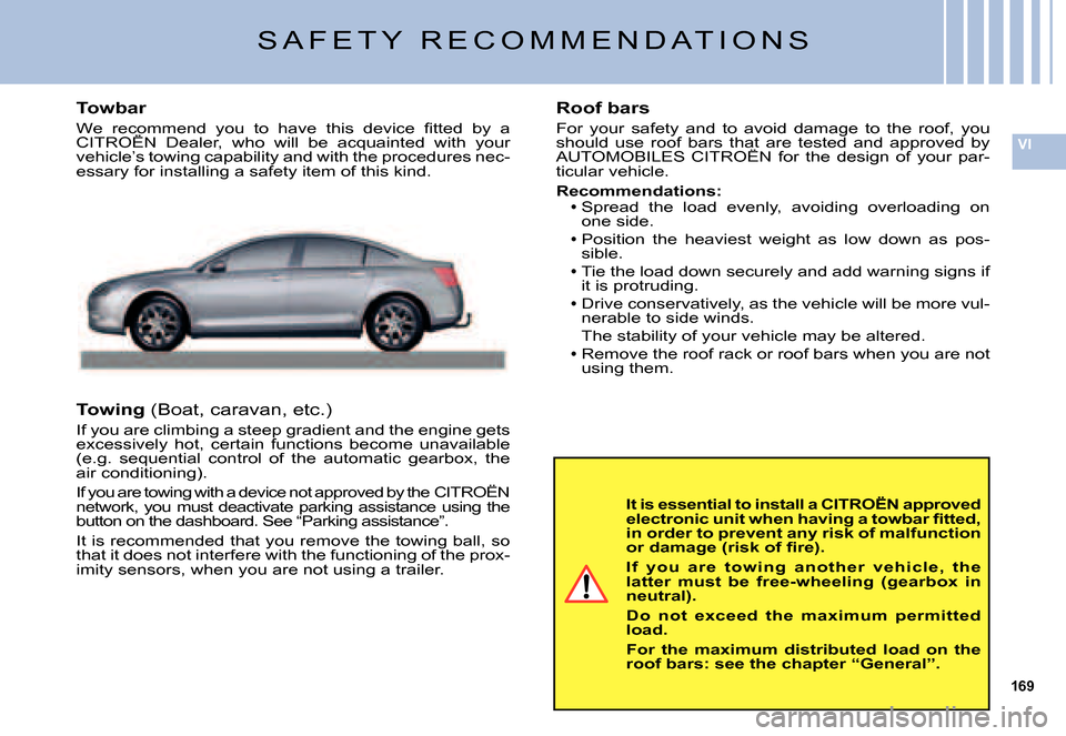 Citroen C5 DAG 2007.5 (DC/DE) / 1.G Owners Manual 169
VI
S A F E T Y   R E C O M M E N D A T I O N S
It is essential to install a CITROËN approved �e�l�e�c�t�r�o�n�i�c� �u�n�i�t� �w�h�e�n� �h�a�v�i�n�g� �a� �t�o�w�b�a�r� �ﬁ� �t�t�e�d�,� in order t