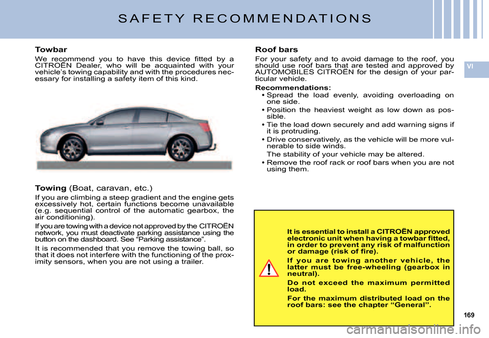 Citroen C5 DAG 2007.5 (DC/DE) / 1.G User Guide 169
VI
S A F E T Y   R E C O M M E N D A T I O N S
It is essential to install a CITROËN approved �e�l�e�c�t�r�o�n�i�c� �u�n�i�t� �w�h�e�n� �h�a�v�i�n�g� �a� �t�o�w�b�a�r� �ﬁ� �t�t�e�d�,� in order t