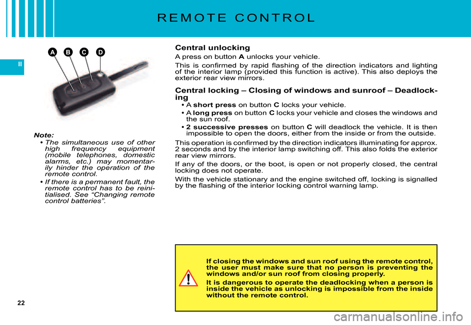 Citroen C5 DAG 2007.5 (DC/DE) / 1.G User Guide 22
II
ACDB
R E M O T E   C O N T R O L
Note:The  simultaneous  use  of  other high  frequency  equipment (mobile  telephones,  domestic alarms,  etc.)  may  momentar-ily  hinder  the  operation  of  t