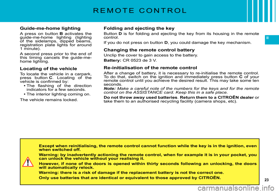 Citroen C5 DAG 2007.5 (DC/DE) / 1.G User Guide 23
II
R E M O T E   C O N T R O L
Folding and ejecting the key
Button D  is  for  folding  and  ejecting  the  key  from  its  housing  in  the  remote control.
If you do not press on button D, you co