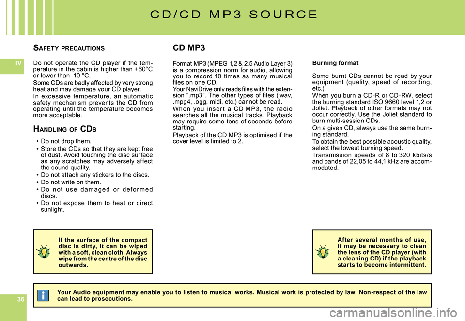 Citroen C5 DAG 2007.5 (DC/DE) / 1.G Owners Manual 363636
IVDo  not  operate  the  CD  player  if  the  tem-perature in the cabin is higher than +60°C or lower than -10 °C.Some CDs are badly affected by very strong heat and may damage your CD player