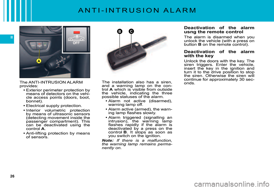 Citroen C5 DAG 2007.5 (DC/DE) / 1.G Owners Manual 26
II
B
A
C
A N T I - I N T R U S I O N A L A R M
The ANTI-INTRUSION ALARM provides:Exterior perimeter protection by means of detectors on the vehi-cle access points (doors, boot, bonnet).
Elect Citroen C5 DAG 2007.5 (DC/DE) / 1.G Owners Manual 26
II
B
A
C
A N T I - I N T R U S I O N A L A R M
The ANTI-INTRUSION ALARM provides:Exterior perimeter protection by means of detectors on the vehi-cle access points (doors, boot, bonnet).
Elect