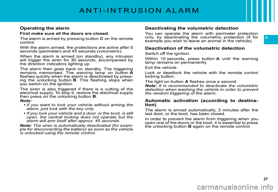 Citroen C5 DAG 2007.5 (DC/DE) / 1.G Owners Manual 27
II
A N T I - I N T R U S I O N   A L A R M
Operating the alarm
First make sure all the doors are closed.
The alarm is armed by pressing button C on the remote control.
With the alarm armed, the pro