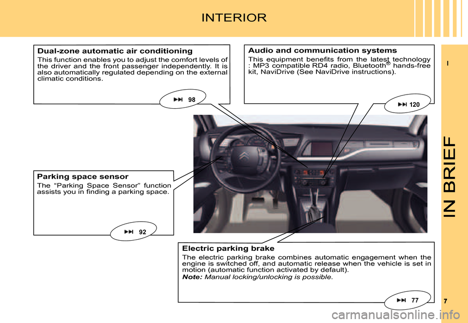 Citroen C5 DAG 2007.5 (DC/DE) / 1.G Owners Manual II
77
INTERIOR
Dual-zone automatic air conditioning
This function enables you to adjust the comfort levels of the  driver  and  the  front  passenger  independently.  It  is also automatically regulat