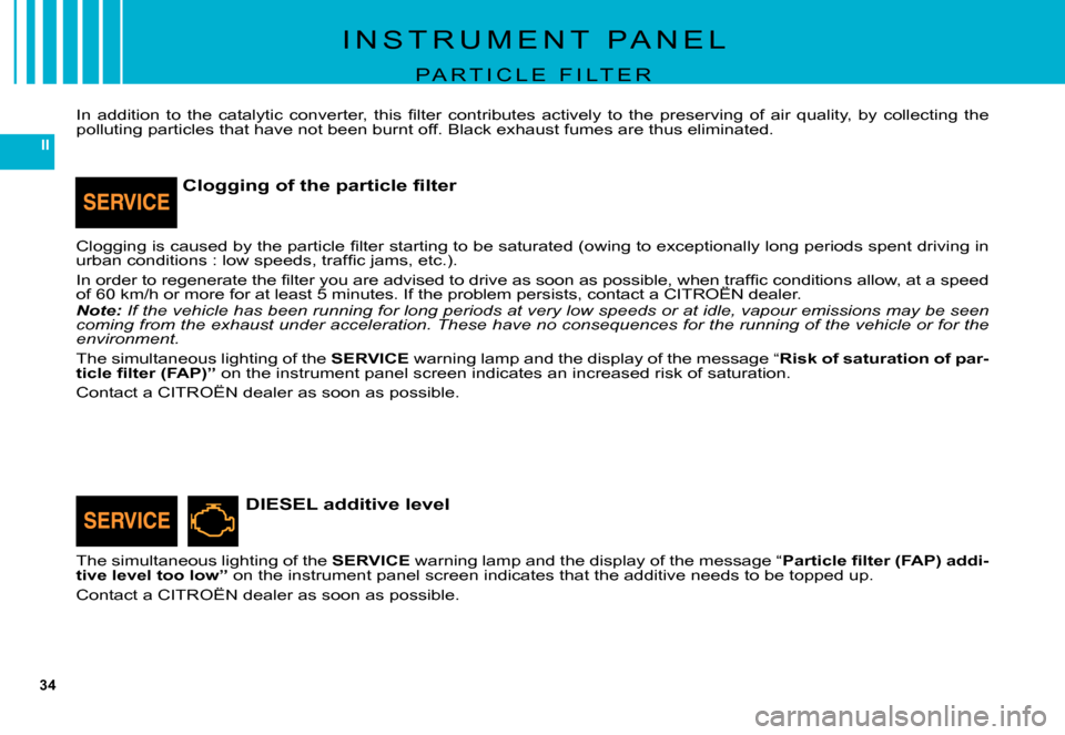 Citroen C5 DAG 2007.5 (DC/DE) / 1.G Owners Manual 34
II
The simultaneous lighting of the SERVICE warning lamp and the display of the message “�P�a�r�t�i�c�l�e� �ﬁ� �l�t�e�r� �(�F�A�P�)� �a�d�d�i�-tive level too low” on the instrument panel scre
