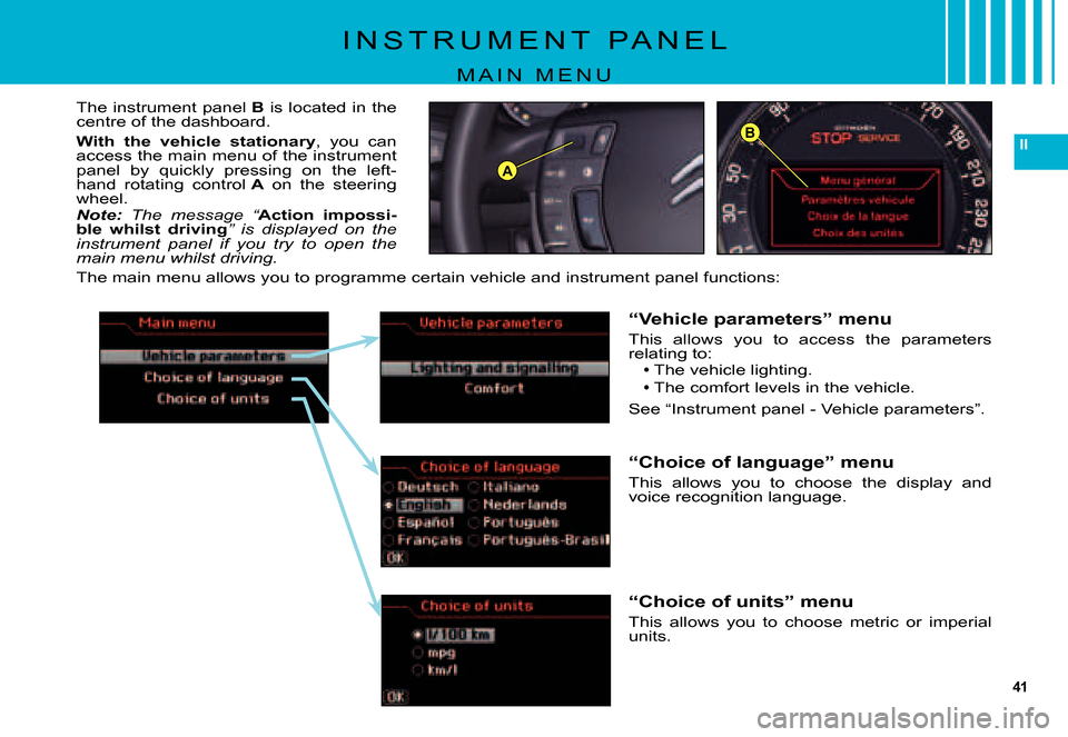 Citroen C5 DAG 2007.5 (DC/DE) / 1.G Owners Guide 41
IIB
A
I N S T R U M E N T   P A N E L
M A I N   M E N U
“Vehicle parameters” menu
This  allows  you  to  access  the  parameters relating to:The vehicle lighting.
The comfort levels in the vehi