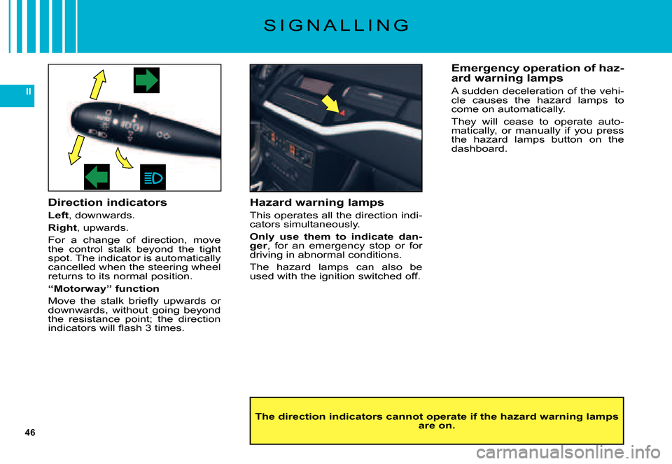Citroen C5 DAG 2007.5 (DC/DE) / 1.G Service Manual 46
II
S I G N A L L I N G
Direction indicators
Left, downwards.
Right, upwards.
For  a  change  of  direction,  move the  control  stalk  beyond  the  tight spot. The indicator is automatically cancel