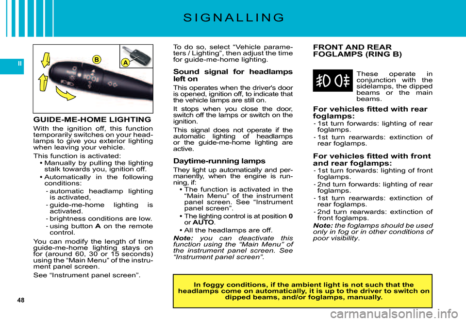 Citroen C5 DAG 2007.5 (DC/DE) / 1.G Service Manual 48
IIAB
�F�o�r� �v�e�h�i�c�l�e�s� �ﬁ� �t�t�e�d� �w�i�t�h� �r�e�a�r� foglamps:1st  turn  forwards:  lighting  of  rear foglamps.1st  turn  rearwards:  extinction  of rear foglamps.
�F�o�r� �v�e�h�i�c