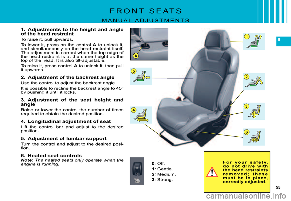 Citroen C5 DAG 2007.5 (DC/DE) / 1.G User Guide 55
II
A
5
43
2
1
6
F R O N T S E A T S
M A N U A L A D J U S T M E N T S
1. Adjustments to the height and angle of the head restraint
To raise it, pull upwards.
To lower it, press on the co Citroen C5 DAG 2007.5 (DC/DE) / 1.G User Guide 55
II
A
5
43
2
1
6
F R O N T S E A T S
M A N U A L A D J U S T M E N T S
1. Adjustments to the height and angle of the head restraint
To raise it, pull upwards.
To lower it, press on the co