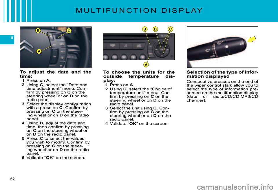 Citroen C5 DAG 2007.5 (DC/DE) / 1.G Owners Manual 62
II
BC
A
BDC
A
To  choose  the  units  for  the outside  temperature  dis-play:1 Press on A.2 Using C, select the “Choice of temperature unit” menu. Con-�ﬁ� �r�m� �b�y� �p�r�e�s�s�i�n�g� �o�n�