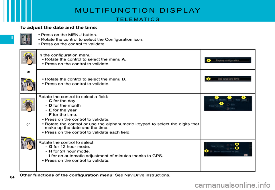 Citroen C5 DAG 2007.5 (DC/DE) / 1.G Workshop Manual 64
II
A
B
F
CDE
G
IH
M U L T I F U N C T I O N   D I S P L A Y
T E L E M A T I C S
�O�t�h�e�r� �f�u�n�c�t�i�o�n�s� �o�f� �t�h�e� �c�o�n�ﬁ� �g�u�r�a�t�i�o�n� �m�e�n�u: See NaviDrive instructions.
�I�