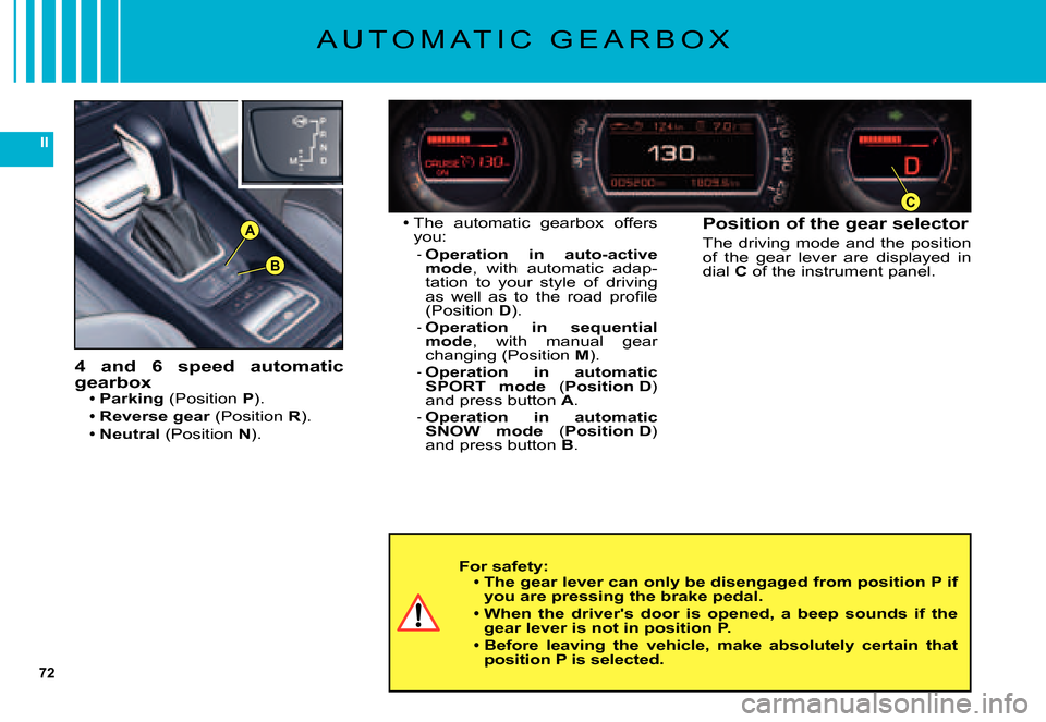 Citroen C5 DAG 2007.5 (DC/DE) / 1.G Repair Manual 72
II
B
A
C
A U T O M A T I C   G E A R B O X
For safety:The gear lever can only be disengaged from position P if you are pressing the brake pedal.
When  the  drivers  door  is  opened,  a  beep  sou
