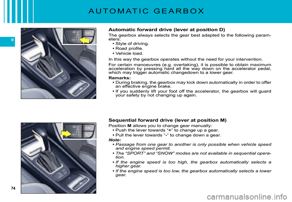 Citroen C5 DAG 2007.5 (DC/DE) / 1.G Owners Manual 74
II
A U T O M A T I C   G E A R B O X
Automatic forward drive (lever at position D)
The gearbox always selects the gear best adapted to the following param-eters:Style of driving.
�R�o�a�d� �p�r�o��