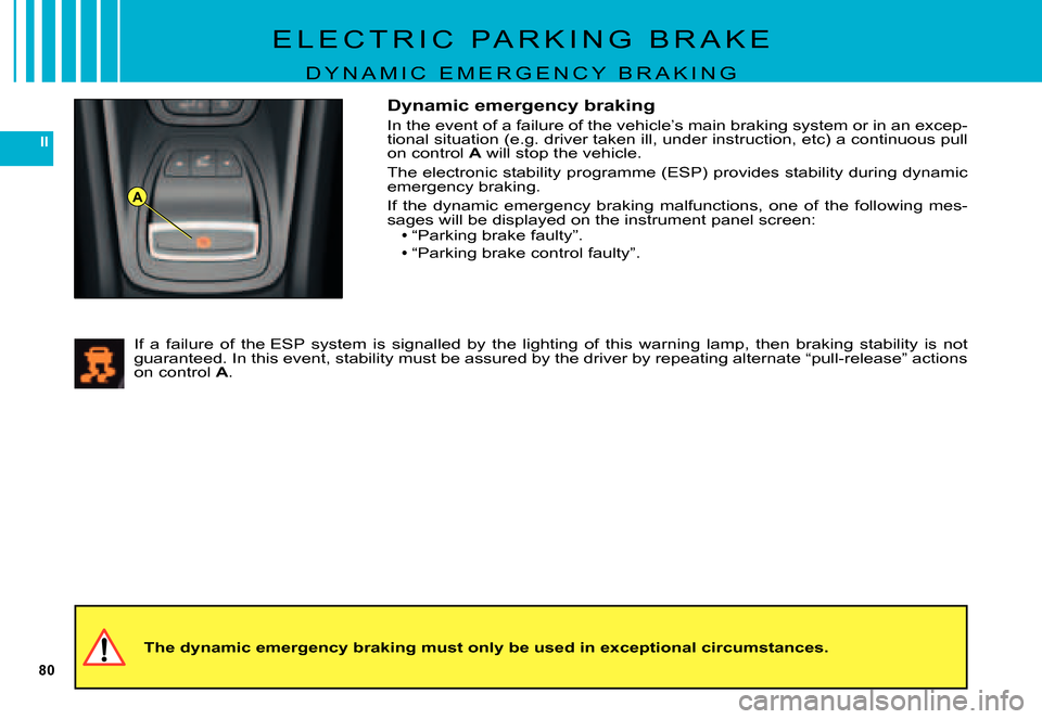 Citroen C5 DAG 2007.5 (DC/DE) / 1.G Manual PDF 80
II
A
E L E C T R I C   P A R K I N G   B R A K E
D Y N A M I C   E M E R G E N C Y   B R A K I N G
Dynamic emergency braking
In the event of a failure of the vehicle’s main braking system or in a