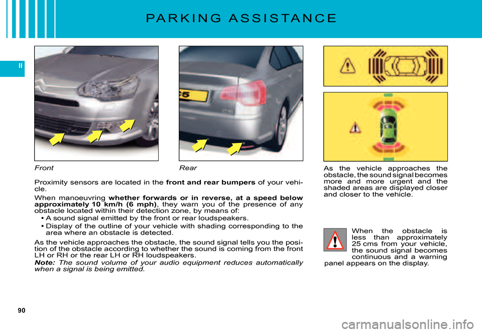 Citroen C5 DAG 2007.5 (DC/DE) / 1.G Owners Manual 90
II
P A R K I N G   A S S I S T A N C E
As  the  vehicle  approaches  the obstacle, the sound signal becomes more  and  more  urgent  and  the shaded areas are displayed closer and closer to the veh