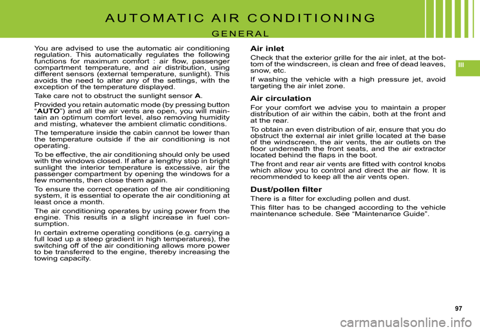 Citroen C5 DAG 2007.5 (DC/DE) / 1.G User Guide 97
III
A U T O M A T I C   A I R   C O N D I T I O N I N G
G E N E R A L
You  are  advised  to  use  the  automatic  air  conditioning regulation.  This  automatically  regulates  the  following �f�u�