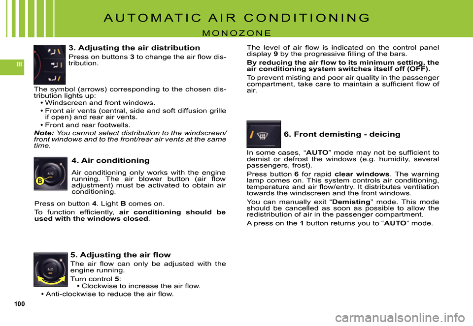 Citroen C5 DAG 2007.5 (DC/DE) / 1.G Owners Manual 100
III
B
A U T O M A T I C   A I R   C O N D I T I O N I N G
M O N O Z O N E
3. Adjusting the air distribution
Press on buttons 3� �t�o� �c�h�a�n�g�e� �t�h�e� �a�i�r� �ﬂ� �o�w� �d�i�s�-tribution.
T