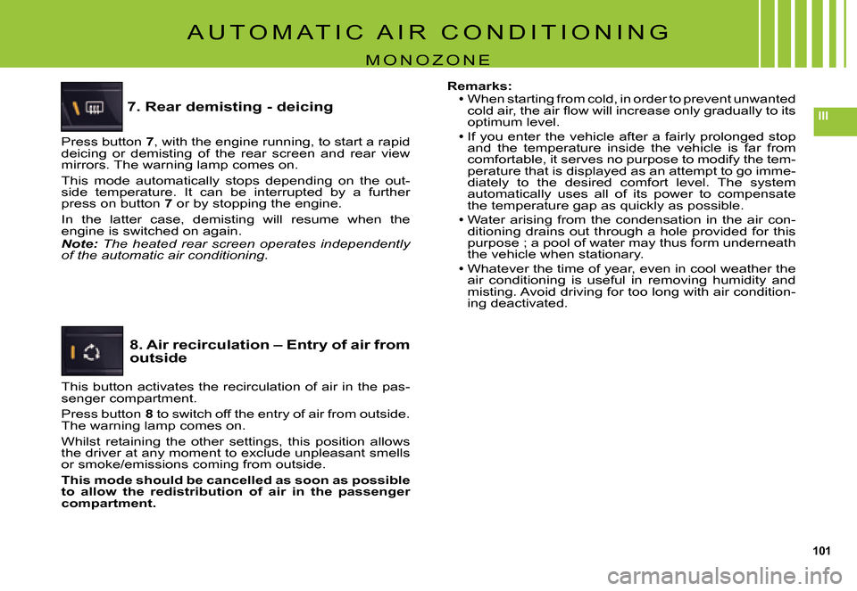 Citroen C5 DAG 2007.5 (DC/DE) / 1.G Owners Manual 101
III
A U T O M A T I C   A I R   C O N D I T I O N I N G
M O N O Z O N E
7. Rear demisting - deicing
Press button 7, with the engine running, to start a rapid deicing  or  demisting  of  the  rear 
