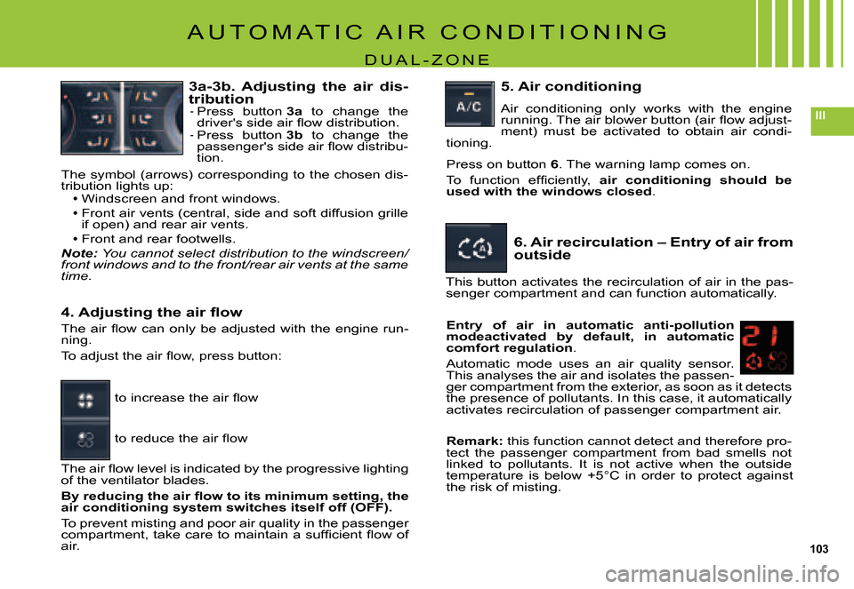 Citroen C5 DAG 2007.5 (DC/DE) / 1.G Owners Manual 103
III
A U T O M A T I C   A I R   C O N D I T I O N I N G
D U A L - Z O N E
3a-3b.  Adjusting  the  air  dis-tributionPress  button 3a  to  change  the �d�r�i�v�e�r��s� �s�i�d�e� �a�i�r� �ﬂ� �o�w